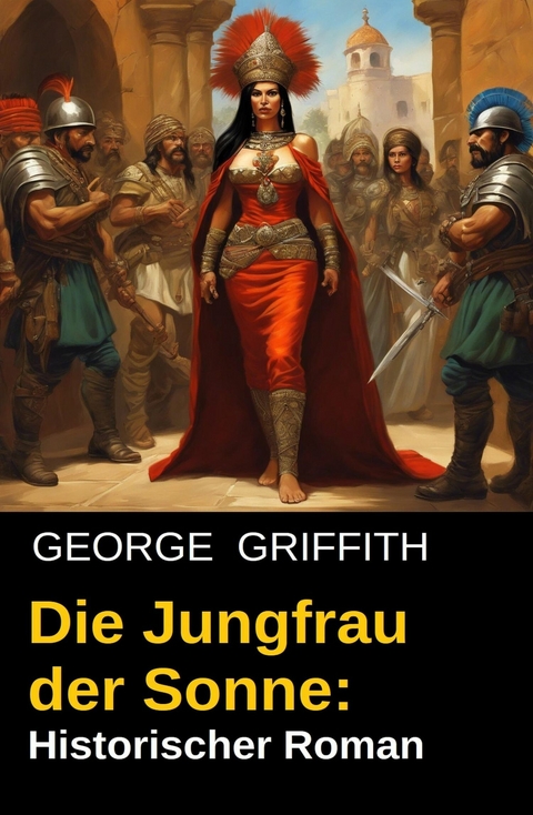 Die Jungfrau der Sonne: Historischer Roman -  George Griffith