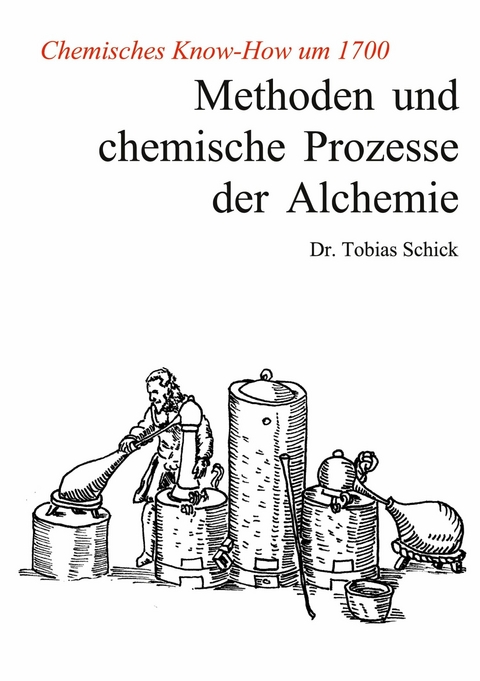 Methoden und chemische Prozesse der Alchemie -  Tobias Schick