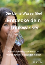 Entdecke dein Trinkwasser - Die kleine Wasserfibel - Michael Kurth