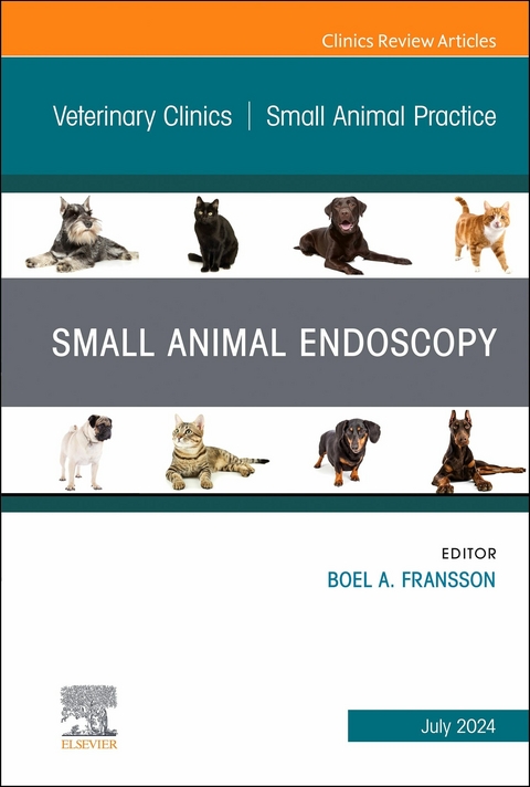 Small Animal Endoscopy, An Issue of Veterinary Clinics of North America: Small Animal Practice, E-Book -  Boel Fransson