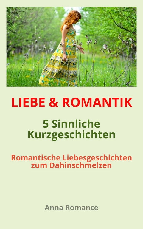 LIEBE & ROMANTIK: 5 Sinnliche Kurzgeschichten - Romantische Liebesgeschichten zum Dahinschmelzen - Anna Romance