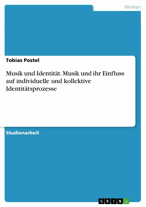 Musik und Identität. Musik und ihr Einfluss auf individuelle und kollektive Identitätsprozesse -  Tobias Postel