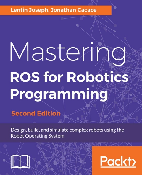 Mastering ROS for Robotics Programming - Second Edition -  Cacace Jonathan Cacace,  Joseph Lentin Joseph