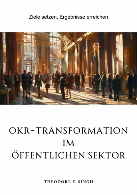 OKR-Transformation im öffentlichen Sektor -  Theodore F. Singh