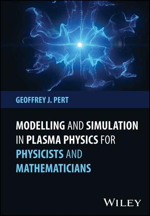 Modelling and Simulation in Plasma Physics for Physicists and Mathematicians -  Geoffrey J. Pert