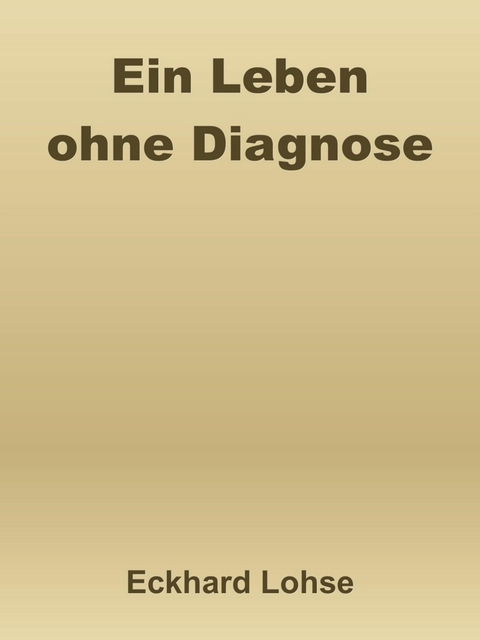 Ein Leben ohne Diagnose - Eckhard Lohse