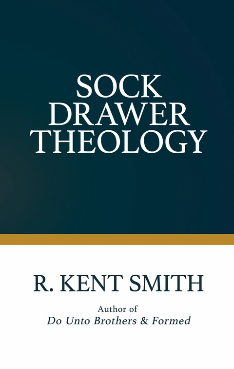 Sock Drawer Theology -  R. Kent Smith