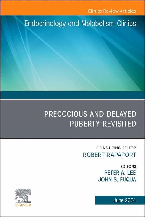 Early and Late Presentation of Physical Changes of Puberty: Precocious and Delayed Puberty Revisited, An Issue of Endocrinology and Metabolism Clinics of North America, E-Book - 