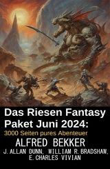 Das Riesen Fantasy Paket Juni 2024: 3000 Seiten pures Abenteuer - Alfred Bekker, E. Charles Vivian, J. Allan Dunn, William R. Bradshaw