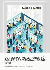 Der ultimative Leitfaden für Scaled Professional Scrum (SPS) - Taylor C. Carter