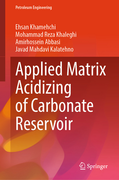 Applied Matrix Acidizing of Carbonate Reservoir -  Ehsan Khamehchi,  Mohammad Reza Khaleghi,  Amirhossein Abbasi,  Javad Mahdavi Kalatehno