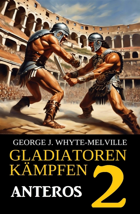 Anteros: Gladiatoren kämpfen 2: Historischer Roman -  George J. Whyte-Melville