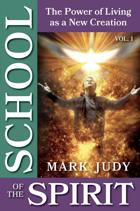 School of the Spirit, Vol. 1;  The Power of Living as a New Creation -  Mark Judy