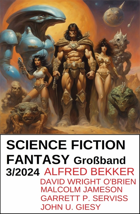 Science Fiction Fantasy Großband 3/2024 -  Alfred Bekker,  David Wright O'Brien,  Garrett P. Serviss,  Malcolm Jameson,  John U. Giesy