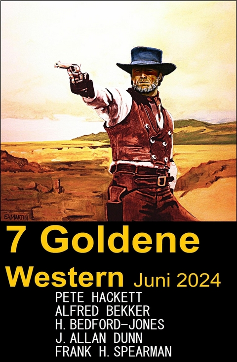 7 Goldene Western Juni 2024 -  Alfred Bekker,  Pete Hackett,  Frank H. Spearman,  H. Bedford-Jones,  J. Allan Dunn