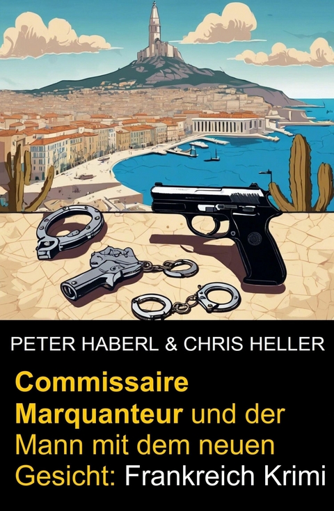 Commissaire Marquanteur und der Mann mit dem neuen Gesicht: Frankreich Krimi -  Peter Haberl,  Chris Heller