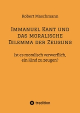 Immanuel Kant und das moralische Dilemma der Zeugung - Robert Maschmann