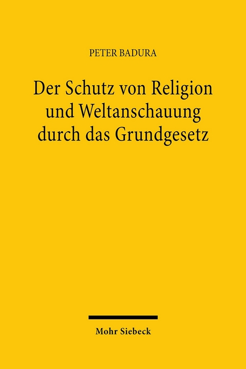 Der Schutz von Religion und Weltanschauung durch das Grundgesetz -  Peter Badura