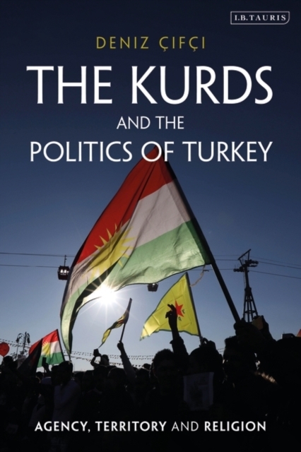 The Kurds and the Politics of Turkey -  Deniz Cifci