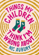 Things My Children Think I'm Wrong About -  Nic Aubury