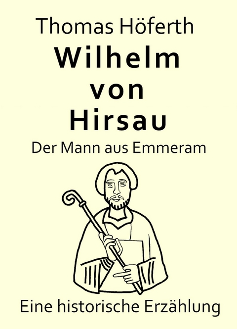 Wilhelm von Hirsau - Der Mann aus Emmeram -  Thomas Höferth