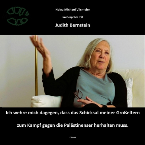 Judith Bernstein - Ich wehre mich dagegen, dass das Schicksal meiner Großeltern zum Kampf gegen die Palästinenser herhalten muss. - Heinz Michael Vilsmeier (D)