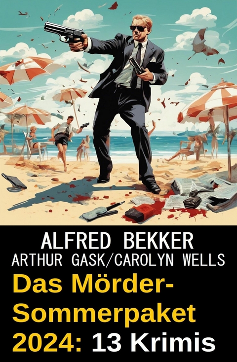 Das Mörder-Sommerpaket 2024: 13 Krimis -  Alfred Bekker,  Arthur Gask,  Carolyn Wells