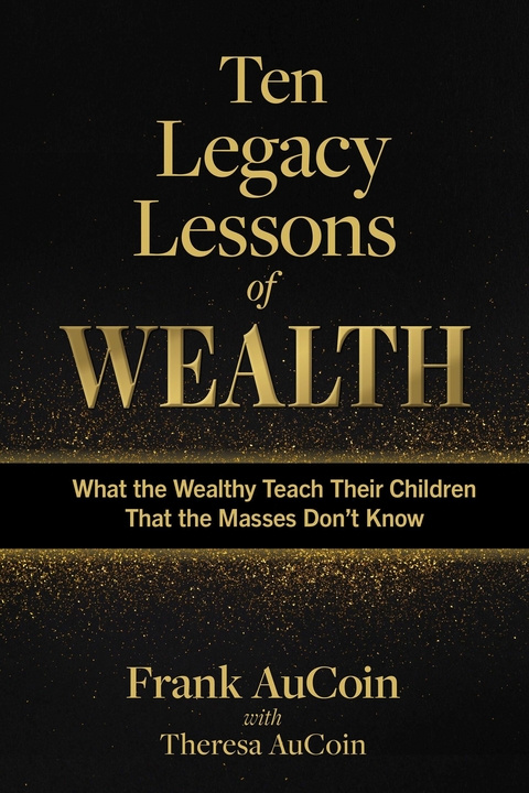 Ten Legacy Lessons of Wealth -  Frank AuCoin,  Theresa AuCoin