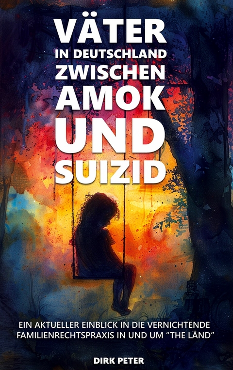 Väter in Deutschland zwischen Amok und Suizid - Dirk Peter