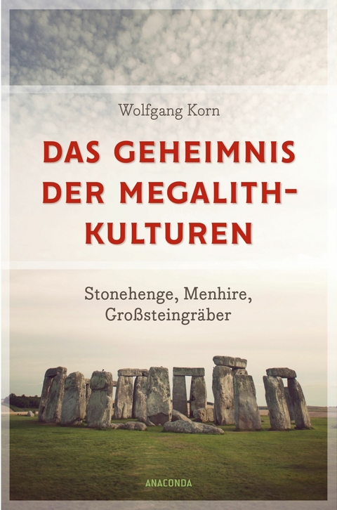 Das Geheimnis der Megalithkulturen. Stonehenge, Menhire, Großsteingräber -  Wolfgang Korn