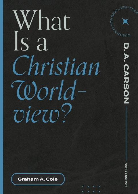 What Is a Christian Worldview? -  Graham A. Cole