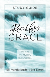 Reckless Grace Study Guide -  Bill Vanderbush,  Brit Eaton