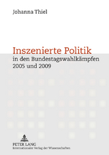 Inszenierte Politik in den Bundestagswahlkämpfen 2005 und 2009 - Johanna Thiel