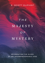 The Majesty of Mystery - K. Scott Oliphint