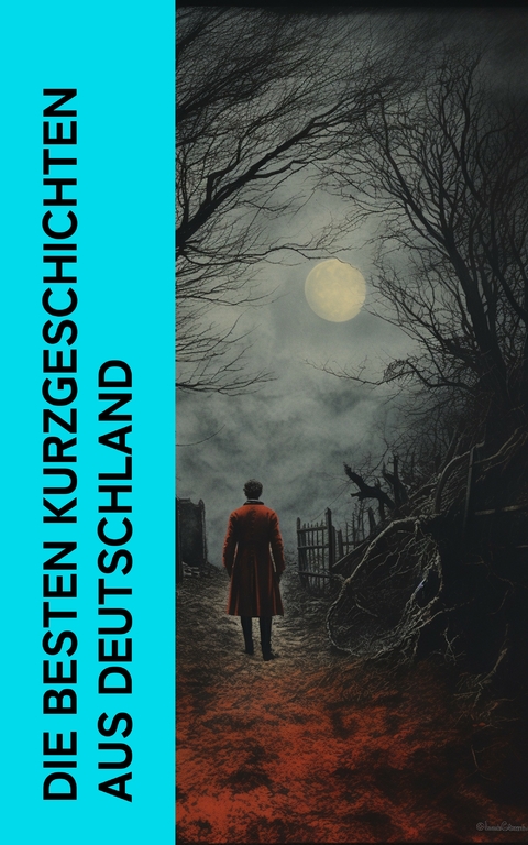 Die besten Kurzgeschichten aus Deutschland - Franz Kafka, Rainer Maria Rilke, Stefan Zweig, Arthur Schnitzler, Jakob Wassermann, Joseph Roth, Eduard Mörike, Gottfried Keller, Theodor Storm, Jean Paul, Heinrich Von Kleist, Friedrich Schiller, Achim von Arnim, E. T. A. Hoffmann, Johann Wolfgang Von Goethe