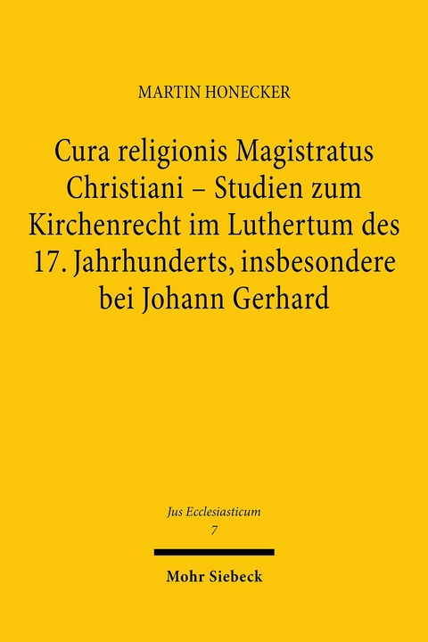 Cura religionis Magistratus Christiani - Studien zum Kirchenrecht im Luthertum des 17. Jahrhunderts, insbesondere bei Johann Gerhard -  Martin Honecker