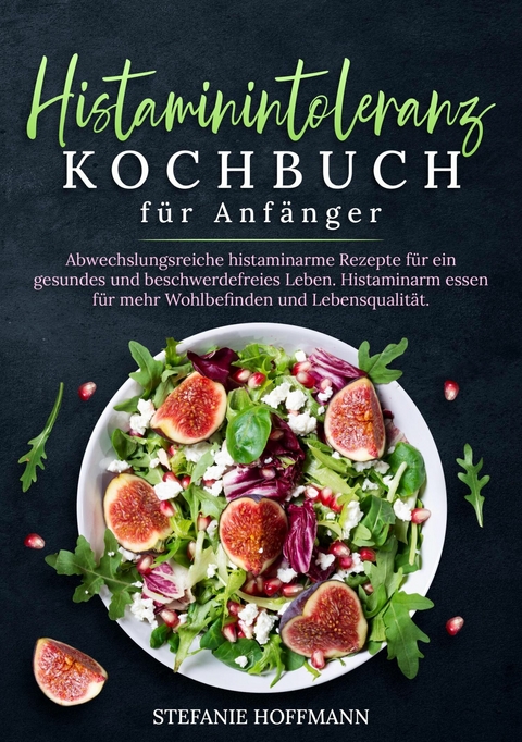 Histaminintoleranz Kochbuch für Anfänger -  Stefanie Hoffmann