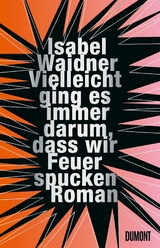 Vielleicht ging es immer darum, dass wir Feuer spucken - Isabel Waidner