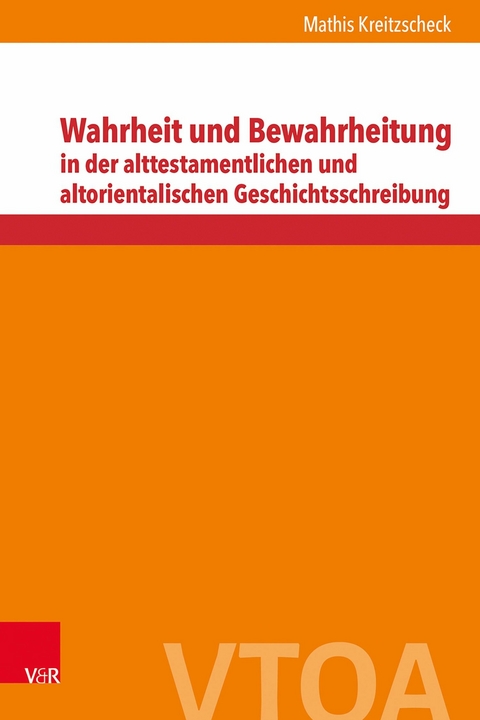 Wahrheit und Bewahrheitung in der alttestamentlichen und altorientalischen Geschichtsschreibung -  Mathis Kreitzscheck