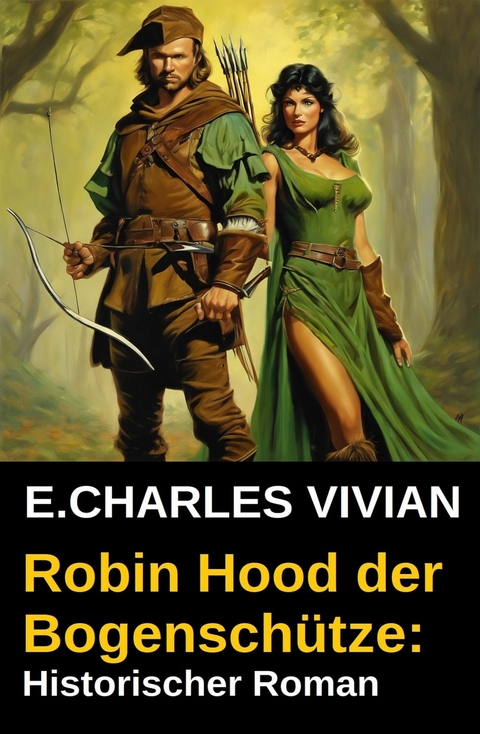 Robin Hood der Bogenschütze: Historischer Roman -  E. Charles Vivian