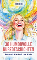 38 Humorvolle Kurzgeschichten - Heidi Köhne