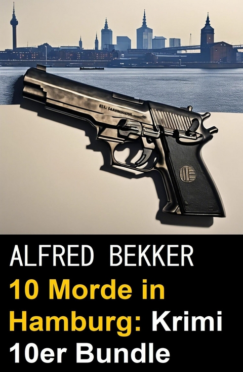 10 Morde in Hamburg: Krimi 10er Bundle -  Alfred Bekker