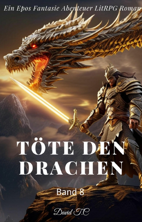 Töte den Drachen:Ein Epos Fantasie Abenteuer LitRPG Roman(Band 8) - David T.C