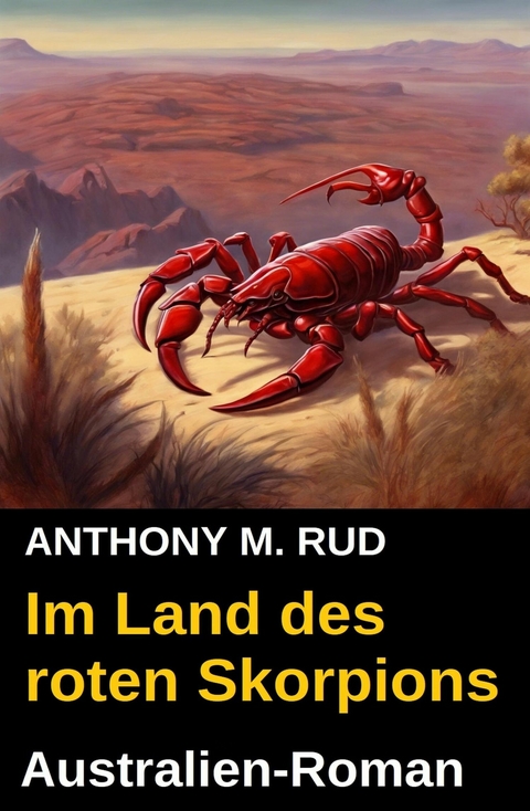 Im Land des roten Skorpions: Australien-Roman -  Anthony M. Rud
