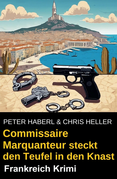 Commissaire Marquanteur steckt den Teufel in den Knast: Frankreich Krimi -  Peter Haberl,  Chris Heller