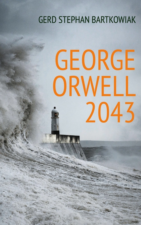 George Orwell 2043 - Gerd Stephan Bartkowiak