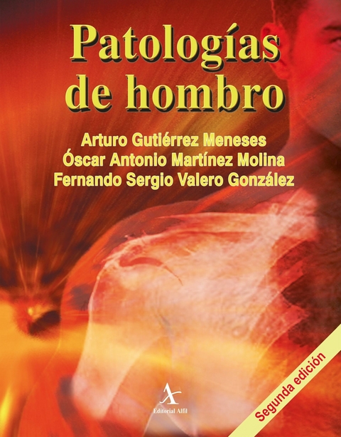 Patologías de hombro -  Arturo Gutiérrez Meneses,  Óscar Antonio Martínez Molina,  Fernando Sergio Valero González