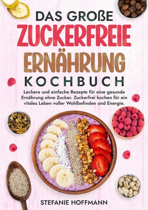 Das große Zuckerfreie Ernährung Kochbuch -  Stefanie Hoffmann