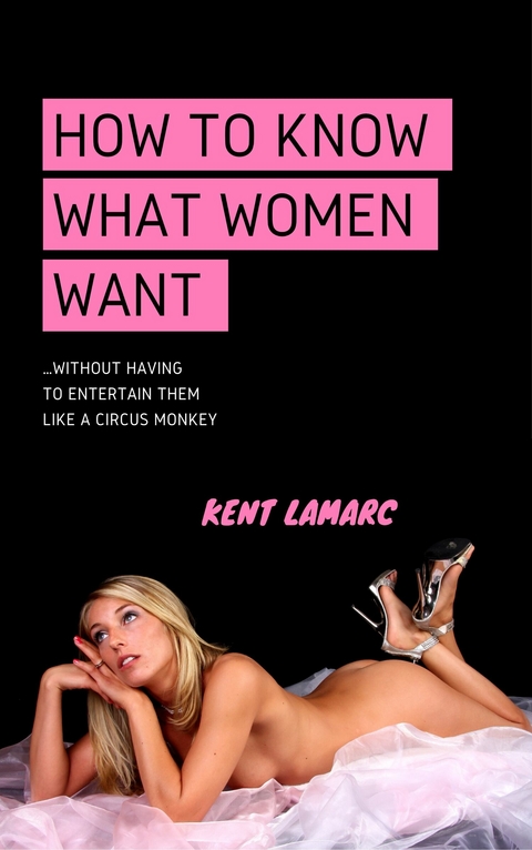 How to Know What Women Want -  Kent Lamarc