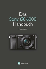 Das Sony Alpha 6000 Handbuch -  Martin Vieten